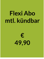 Flexi Abo mtl. kündbar   € 49,90