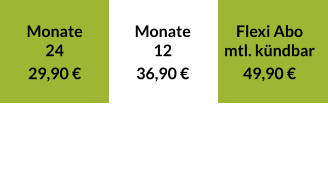 Monate 24  29,90 €  Monate 12  36,90 €  Flexi Abo mtl. kündbar  49,90 €